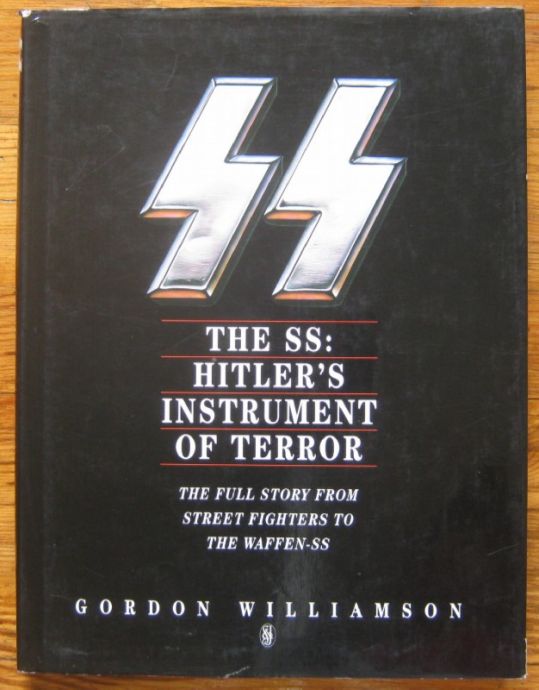 THE SS: HITLER'S INSTRUMENT OF TERROR, THE FULL STORY FROM STREET FIGHTERS TO THE WAFFEN-SS, GORDON WILLIAMSON, 1998